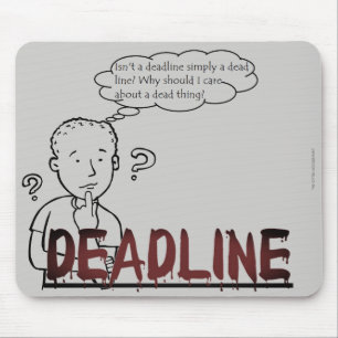 "Isn't a deadline simply a dead line?" Mouse Pad