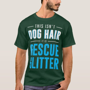 Isnt Dog Hair Its Rescue Glitter funny pet mum T-Shirt