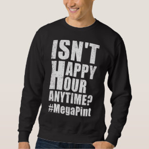 Isn't Happy Hour Anytime Mega Pint 24 Sweatshirt