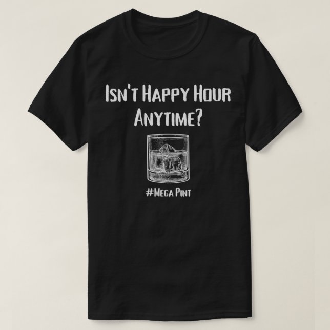 Isn't Happy Hour Anytime  Mega Pint  T-Shirt (Design Front)