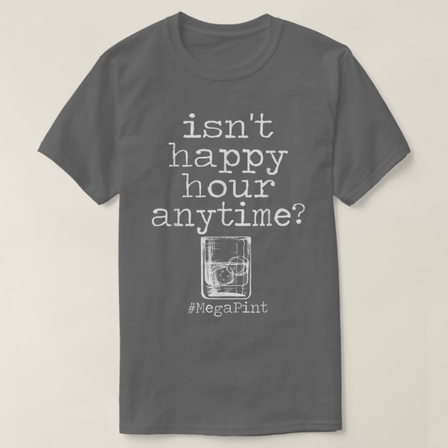 Isnt Happy Hour Anytime Mega Pint T-Shirt (Design Front)