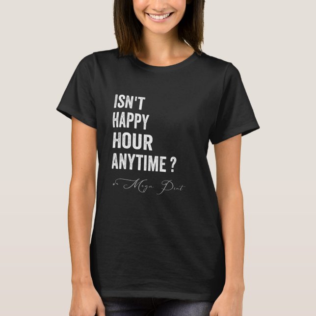 Isn't Happy Hour Anytime Mega Pint  Trendy Women M T-Shirt (Front)