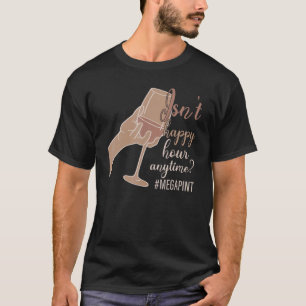 Isn't Happy Hour Anytime Megapint Quote T-Shirt
