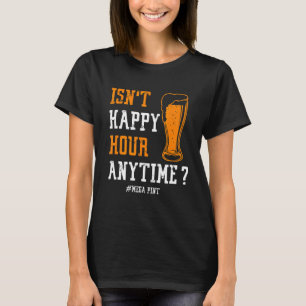 Isn't Happy Hour Anytime  Quote For Women And Men T-Shirt