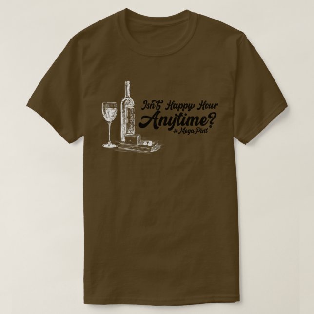 Isnt Happy Hour Anytime T-Shirt (Design Front)
