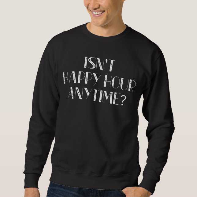 Isn't Happy Hour Anytime  Trendy Sarcastic Mega Pi Sweatshirt (Front)