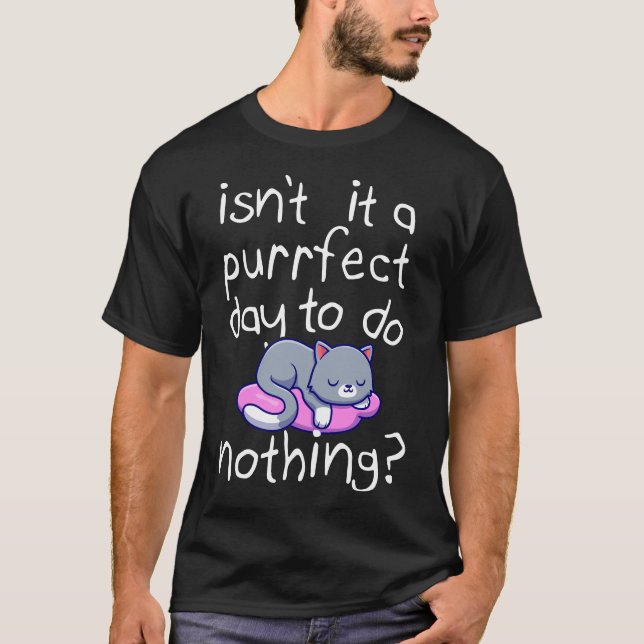 Isn't It A Purrfect Day To Do Nothing Cute Cat Lov T-Shirt (Front)