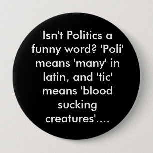 Isn't Politics a funny word? 'Poli' means 'many... 10 Cm Round Badge