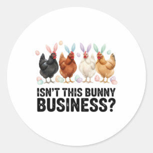 Isn't This Bunny Business Funny Easter Chicken Classic Round Sticker