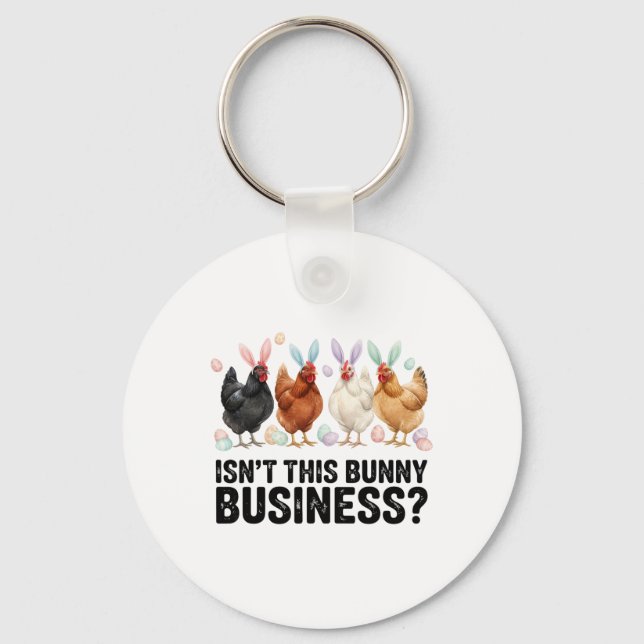 Isn't This Bunny Business Funny Easter Chicken  Key Ring (Front)