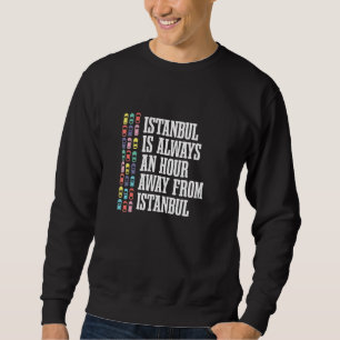 Istanbul Is An Hour Away Turkey  Turkish Humour Tr Sweatshirt