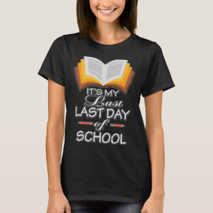 It#39;s My Last Last Day Of School Teacher Retirem T-Shirt