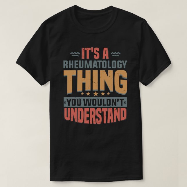 It A Rheumatology Thing You Wouldn&x27;t Understan T-Shirt (Design Front)
