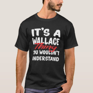 It A Wallace Thing You Wouldn T Understand Wallace T-Shirt