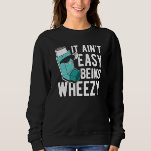 It Ain Easy Being Wheezy Asthma Sweatshirt