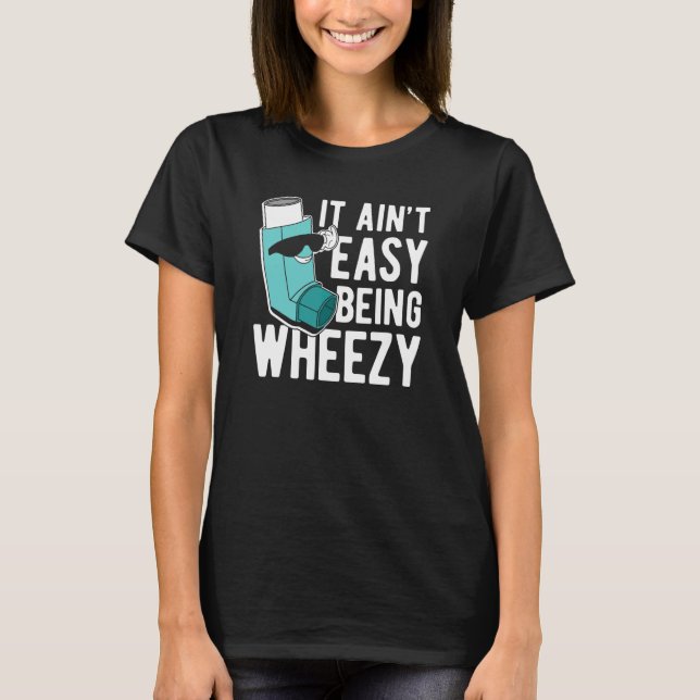 It Ain Easy Being Wheezy  Asthma T-Shirt (Front)