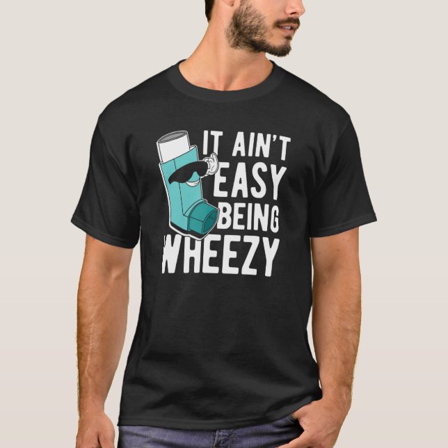 It Ain Easy Being Wheezy  Asthma T-Shirt (Front)
