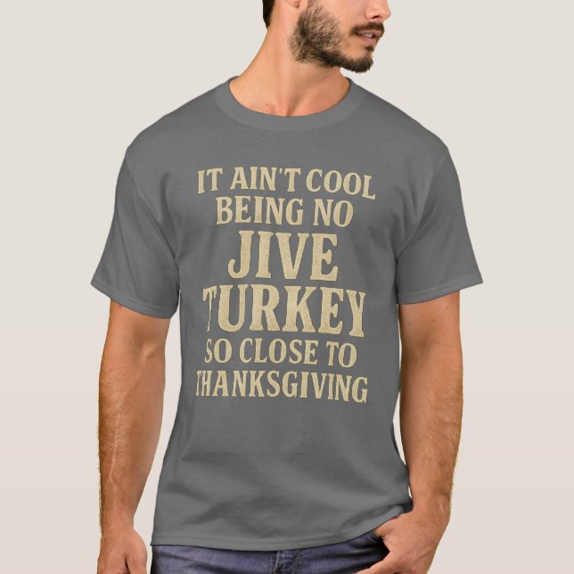 It Ain’t Cool Being No Jive Turkey So Close To Tha T-Shirt (Front)