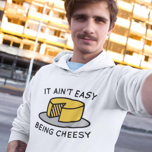 It Ain’t Easy Being Cheesy Hoodie