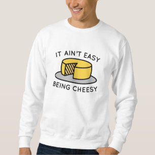 It Ain’t Easy Being Cheesy Sweatshirt