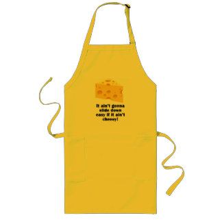 It ain’t gonna slide down easy if it ain’t cheesy! long apron