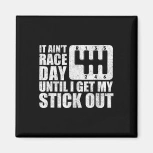 It Ain&# t Race Day Until I Get My Stick Out Funn Magnet