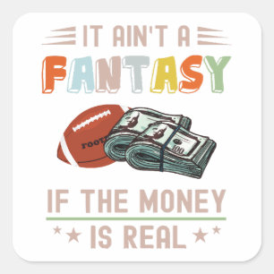 It Ain't a Fantasy If The Money Is Real Square Sticker