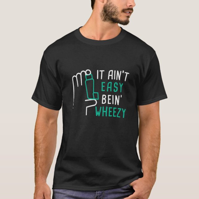 It Ain't Easy Bein' Wheezy Asthma Awareness T-Shirt (Front)