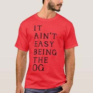 It Aint Easy Being The OG T  T-Shirt