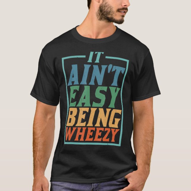 It Ain't Easy Being Wheezy T-Shirt (Front)