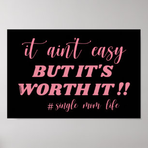 IT AIN'T EASY, BUT IT'S WORTH IT #SINGLE MOM LIFE  POSTER