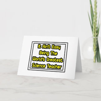 It Aint' Easy...World's Greatest Science Teacher Card