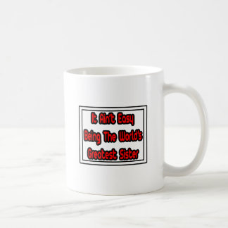 It Aint' Easy...World's Greatest Sister Coffee Mug