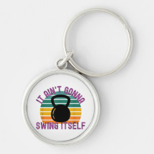 It Ain't Gonna Swing Itself Funny Kettlebell Work Key Ring