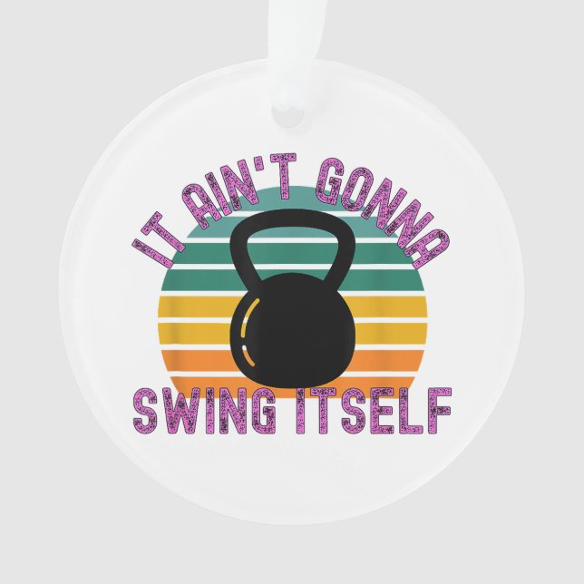 It Ain't Gonna Swing Itself  Funny Kettlebell Work Ornament (Front)