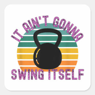 It Ain't Gonna Swing Itself Funny Kettlebell Work Square Sticker