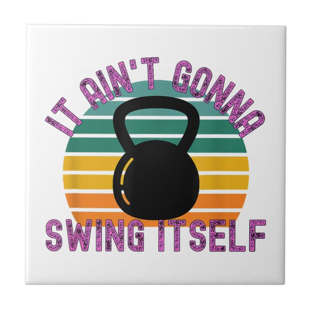 It Ain't Gonna Swing Itself  Funny Kettlebell Work Tile (Front)