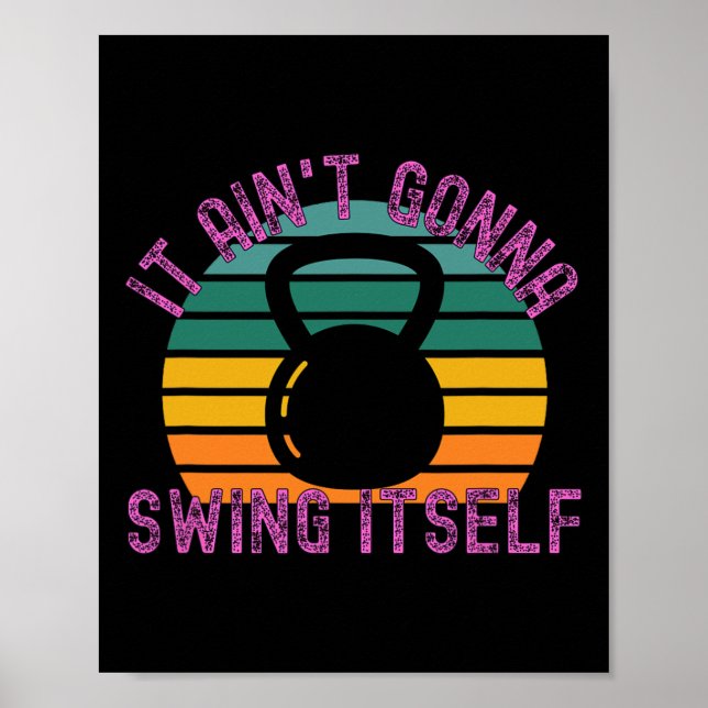It Ain't Gonna Swing Itself Funny Kettlebell Worko Poster (Front)
