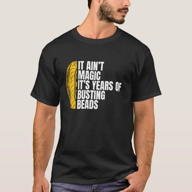 It Aint Magic Its Years Of Beads Tire Guy T-Shirt (Front)