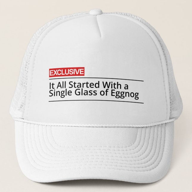 It all started with a single glass of eggnog trucker hat (Front)