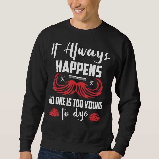 It Always Happens No One Is Too Young To Dye Barbe Sweatshirt (Front)