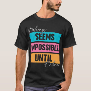 It Always Seems Impossible Until It’s Done T-Shirt