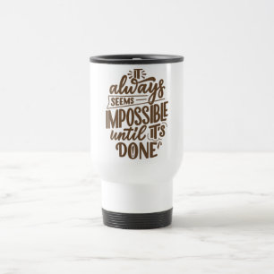 It Always Seems Impossible Until It's Done Travel Mug
