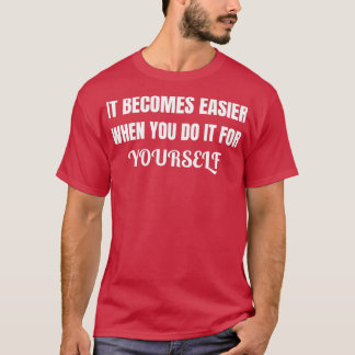 It Becomes Easier When You Do it for Yourself 1 T-Shirt