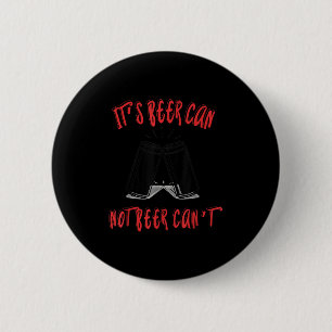 It Been Can Not Beer Can't 6 Cm Round Badge