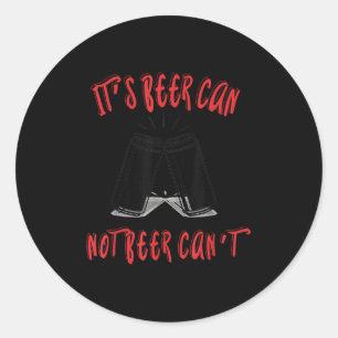 It Been Can Not Beer Can't Classic Round Sticker