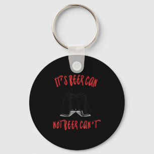 It Been Can Not Beer Can't  Key Ring
