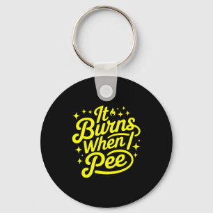 It Burns When I Pee Funny Sarcastic Novelty Meme G Key Ring