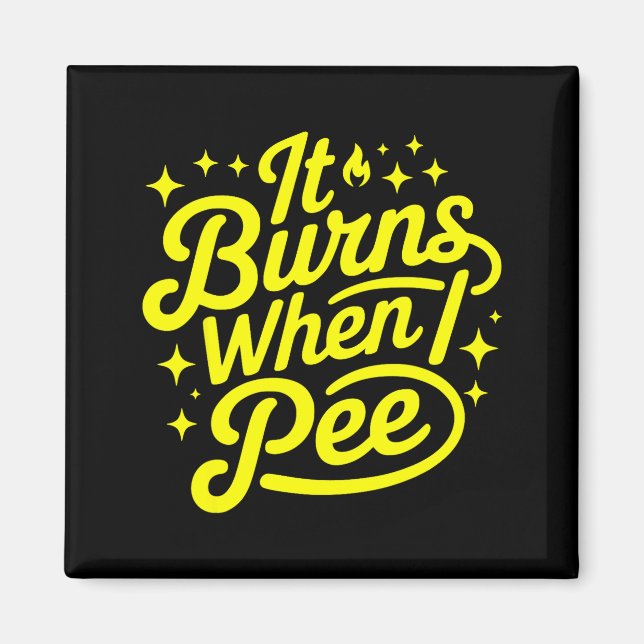 It Burns When I Pee Funny Sarcastic Novelty Meme G Magnet (Front)