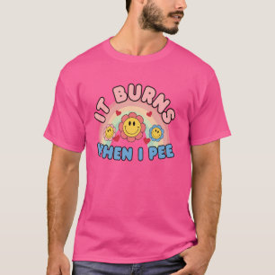 It Burns When I Pee T-Shirt